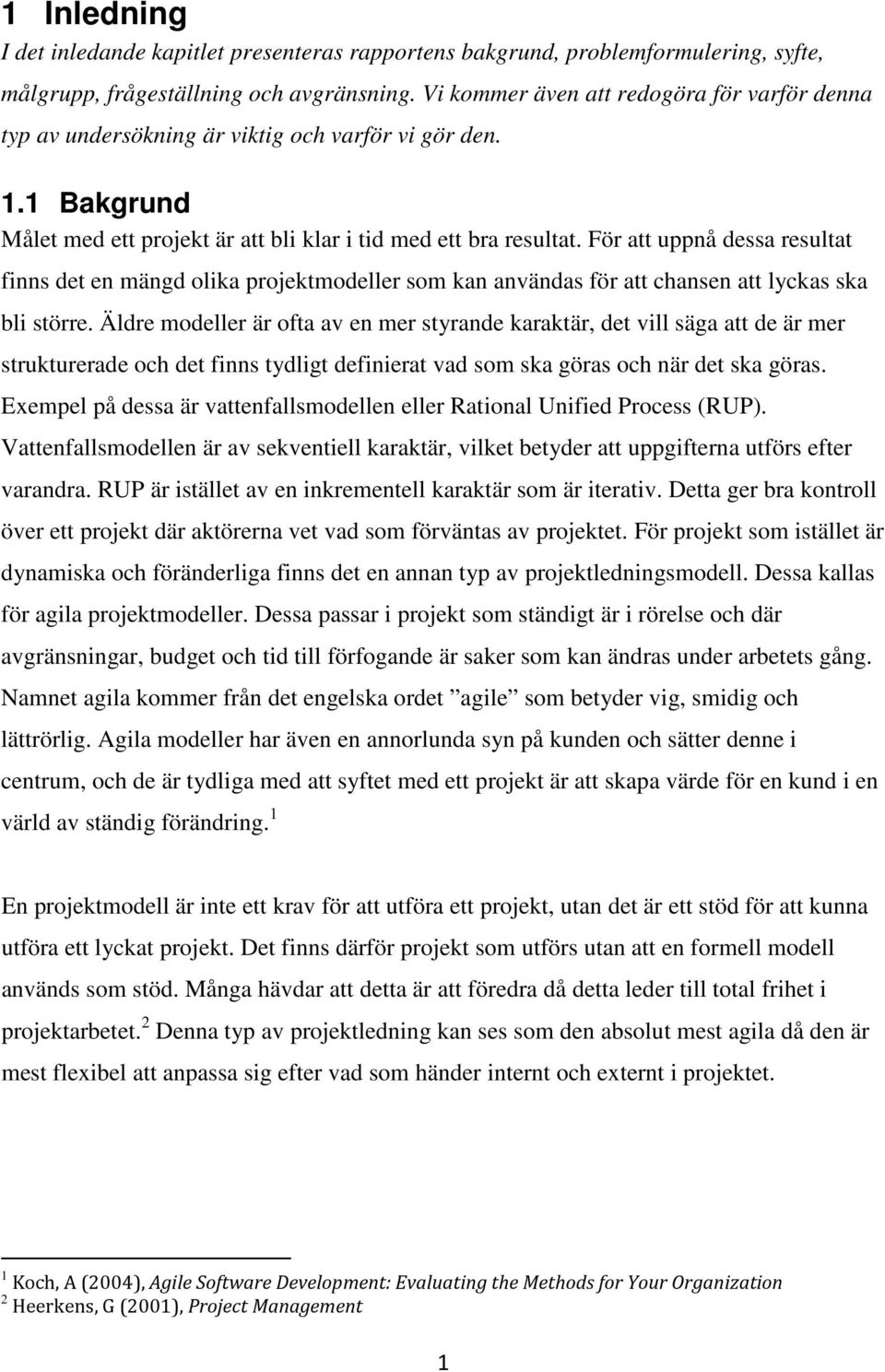 För att uppnå dessa resultat finns det en mängd olika projektmodeller som kan användas för att chansen att lyckas ska bli större.