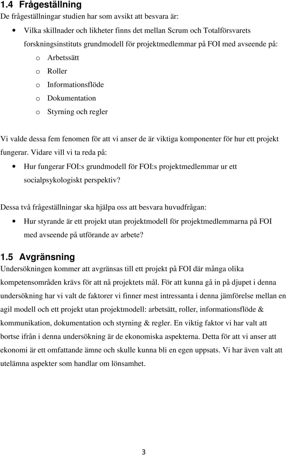 ett projekt fungerar. Vidare vill vi ta reda på: Hur fungerar FOI:s grundmodell för FOI:s projektmedlemmar ur ett socialpsykologiskt perspektiv?