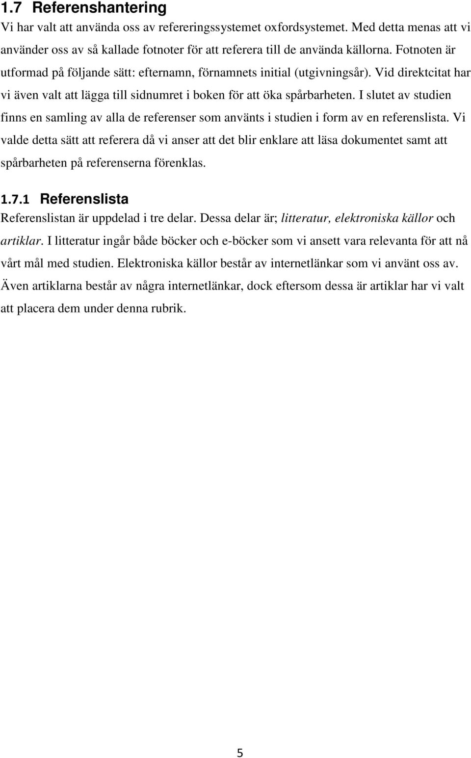 I slutet av studien finns en samling av alla de referenser som använts i studien i form av en referenslista.