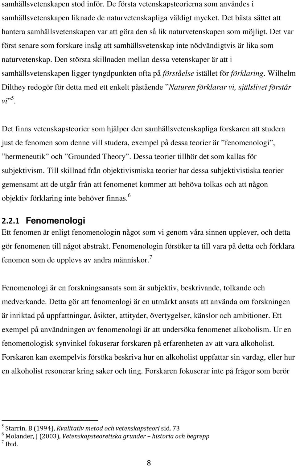 Det var först senare som forskare insåg att samhällsvetenskap inte nödvändigtvis är lika som naturvetenskap.