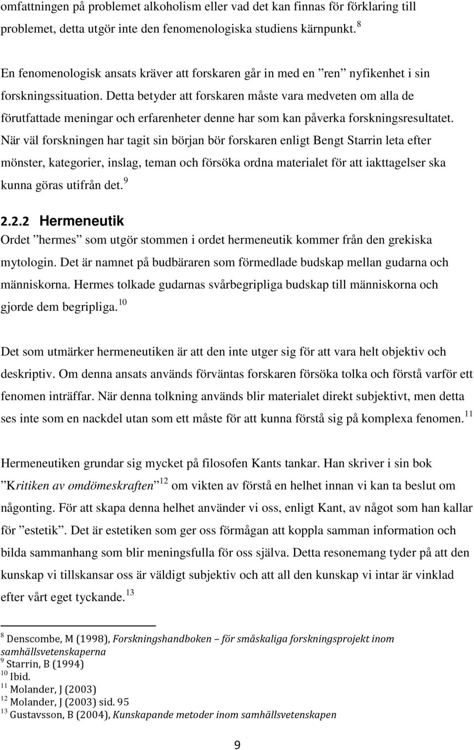 Detta betyder att forskaren måste vara medveten om alla de förutfattade meningar och erfarenheter denne har som kan påverka forskningsresultatet.