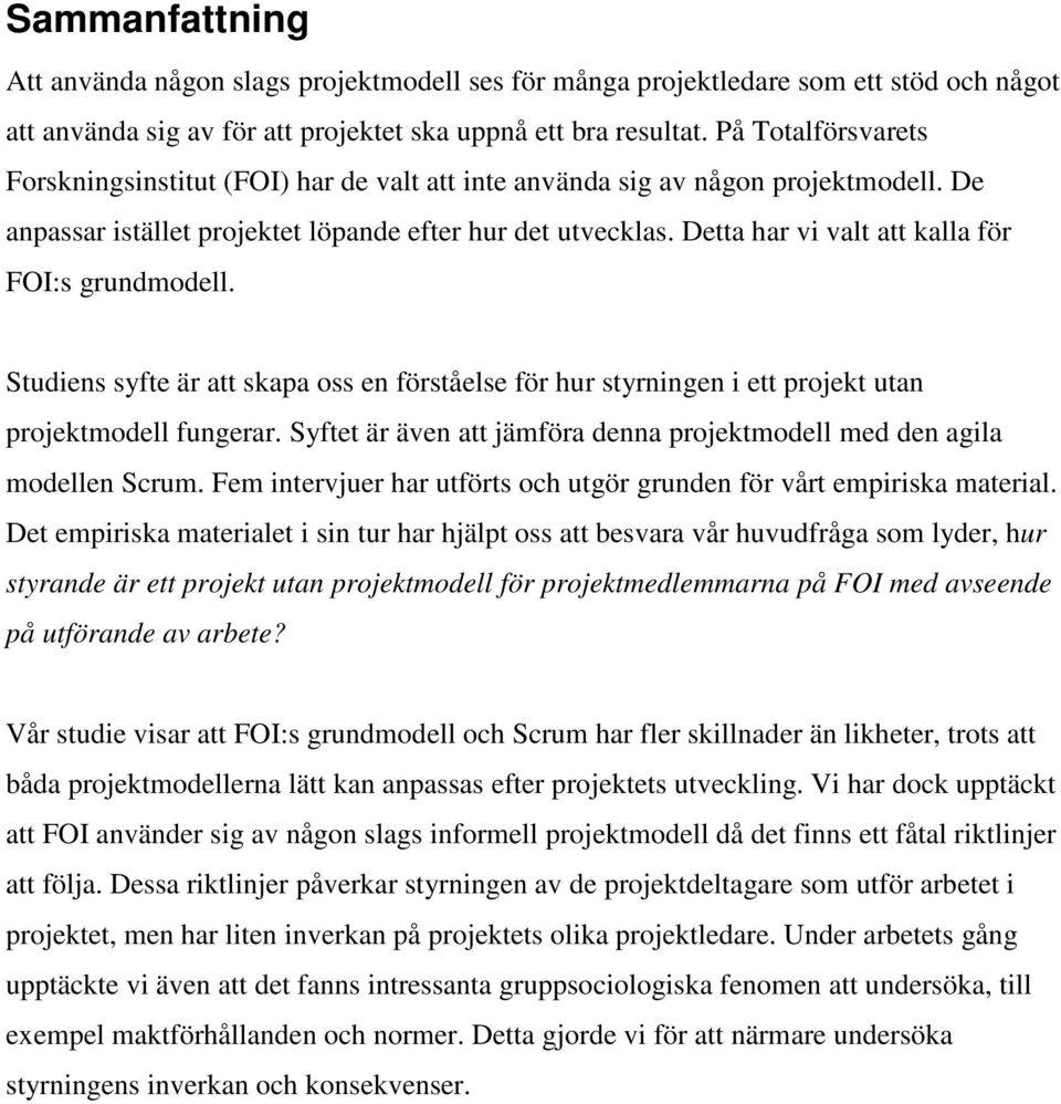 Detta har vi valt att kalla för FOI:s grundmodell. Studiens syfte är att skapa oss en förståelse för hur styrningen i ett projekt utan projektmodell fungerar.