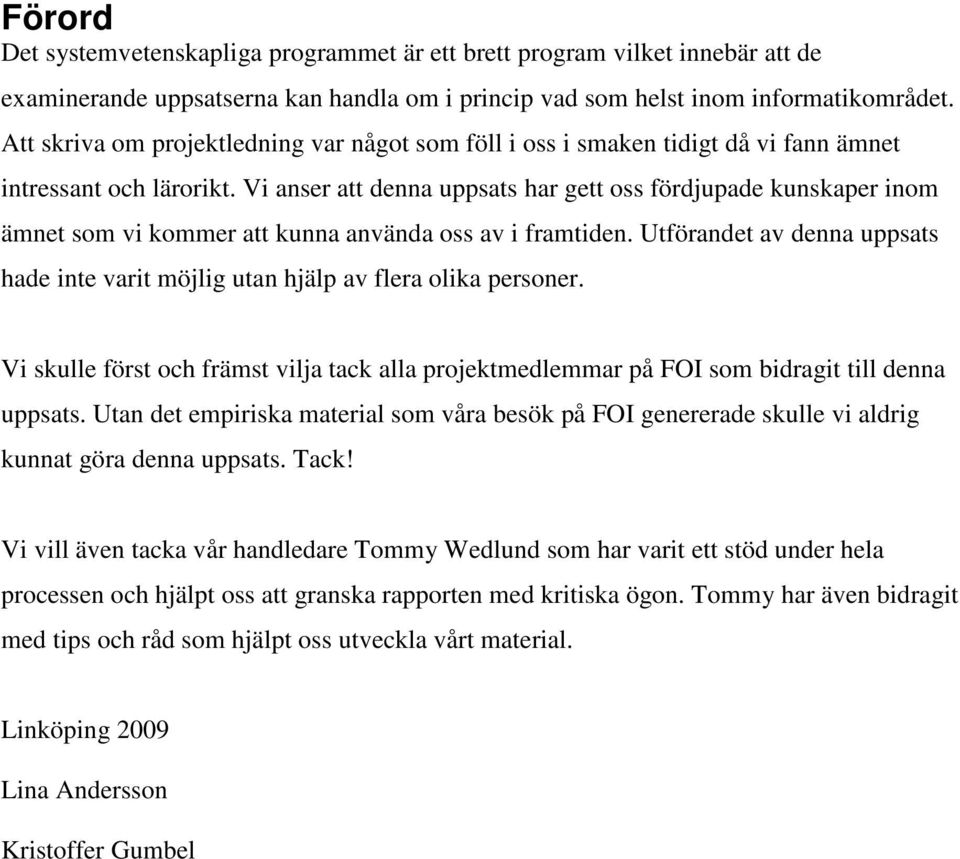Vi anser att denna uppsats har gett oss fördjupade kunskaper inom ämnet som vi kommer att kunna använda oss av i framtiden.
