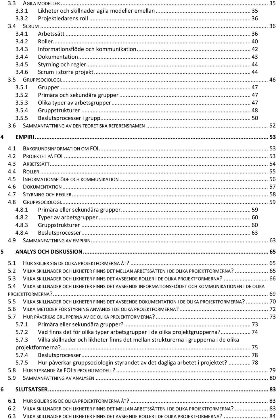 .. 47 3.5.4 Gruppstrukturer... 48 3.5.5 Beslutsprocesser i grupp... 50 3.6 SAMMANFATTNING AV DEN TEORETISKA REFERENSRAMEN... 52 4 EMPIRI... 53 4.1 BAKGRUNDSINFORMATION OM FOI... 53 4.2 PROJEKTET PÅ FOI.