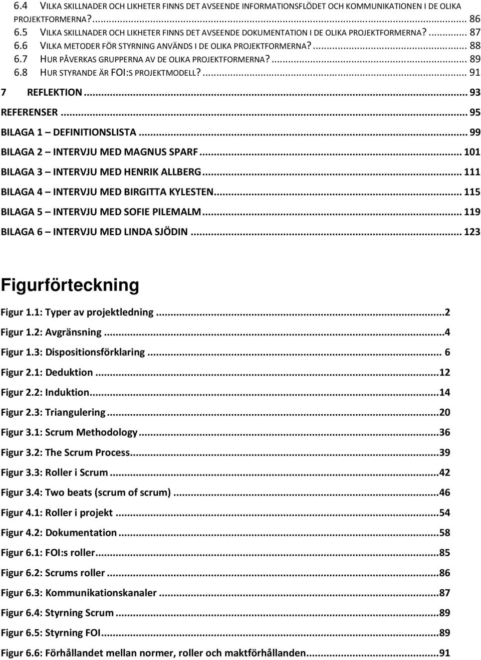7 HUR PÅVERKAS GRUPPERNA AV DE OLIKA PROJEKTFORMERNA?... 89 6.8 HUR STYRANDE ÄR FOI:S PROJEKTMODELL?... 91 7 REFLEKTION... 93 REFERENSER... 95 BILAGA 1 DEFINITIONSLISTA.