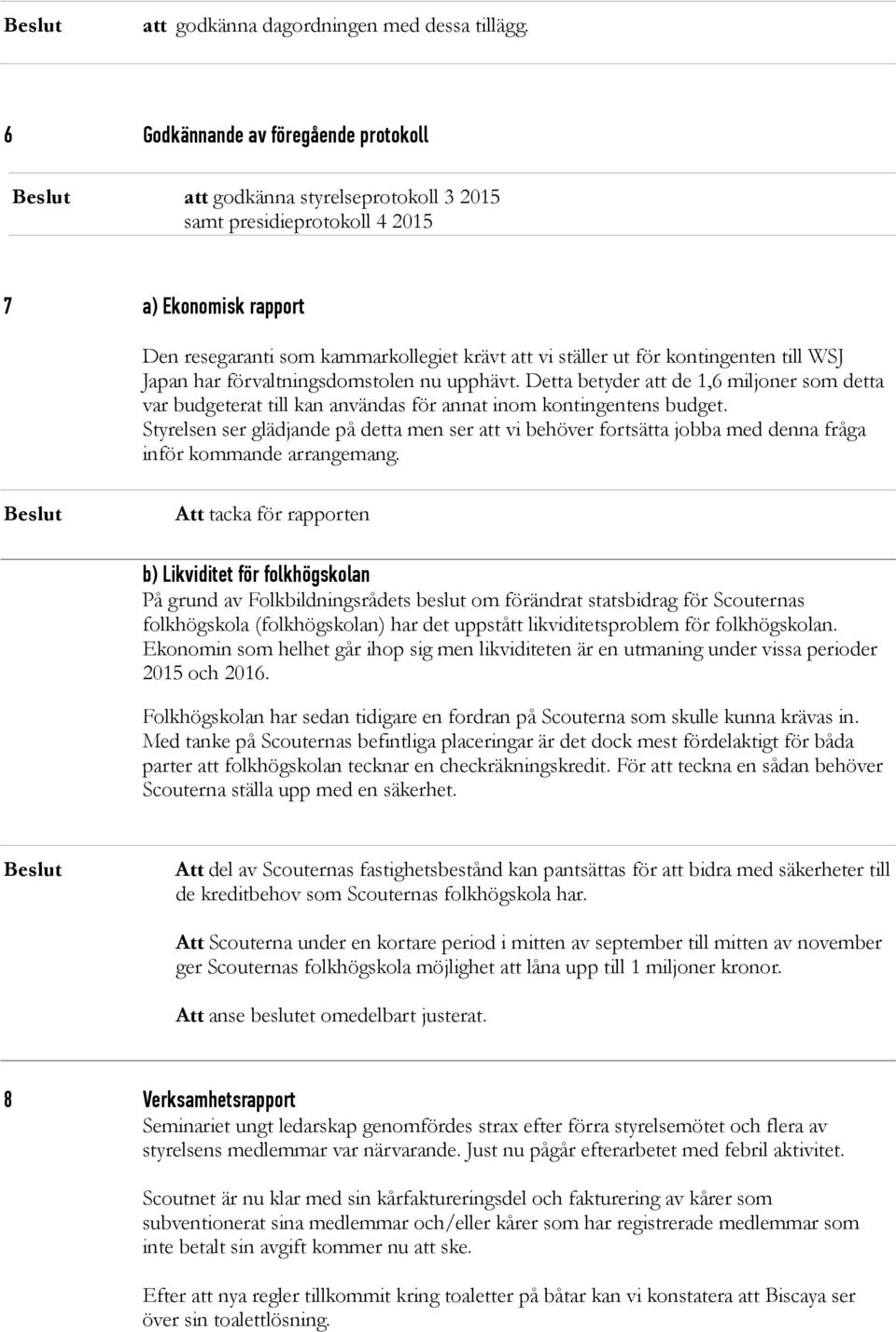 kontingenten till WSJ Japan har förvaltningsdomstolen nu upphävt. Detta betyder att de 1,6 miljoner som detta var budgeterat till kan användas för annat inom kontingentens budget.