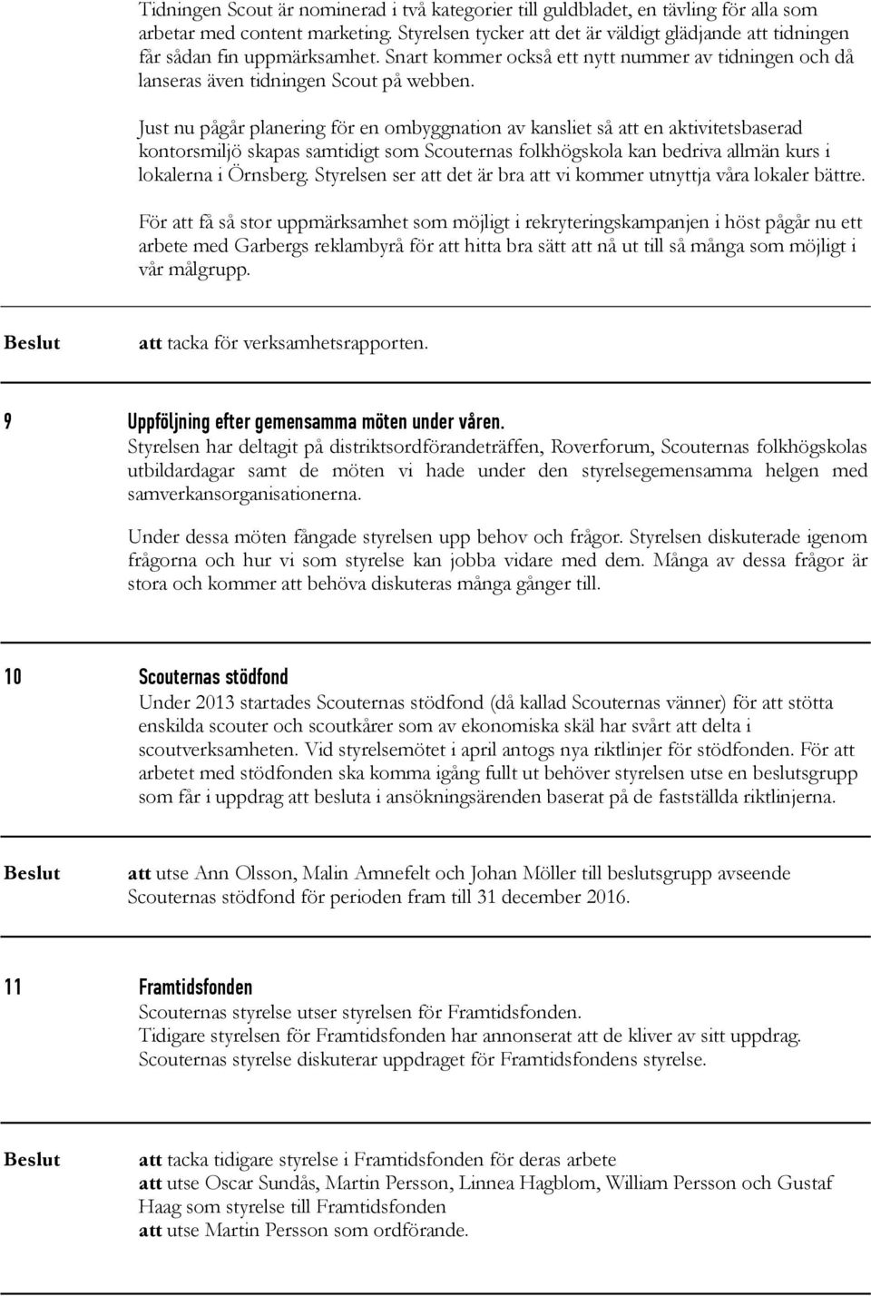 Just nu pågår planering för en ombyggnation av kansliet så att en aktivitetsbaserad kontorsmiljö skapas samtidigt som Scouternas folkhögskola kan bedriva allmän kurs i lokalerna i Örnsberg.