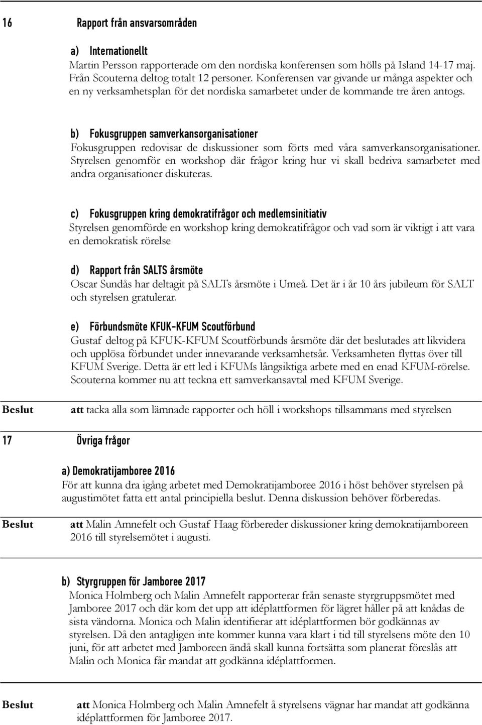 b) Fokusgruppen samverkansorganisationer Fokusgruppen redovisar de diskussioner som förts med våra samverkansorganisationer.