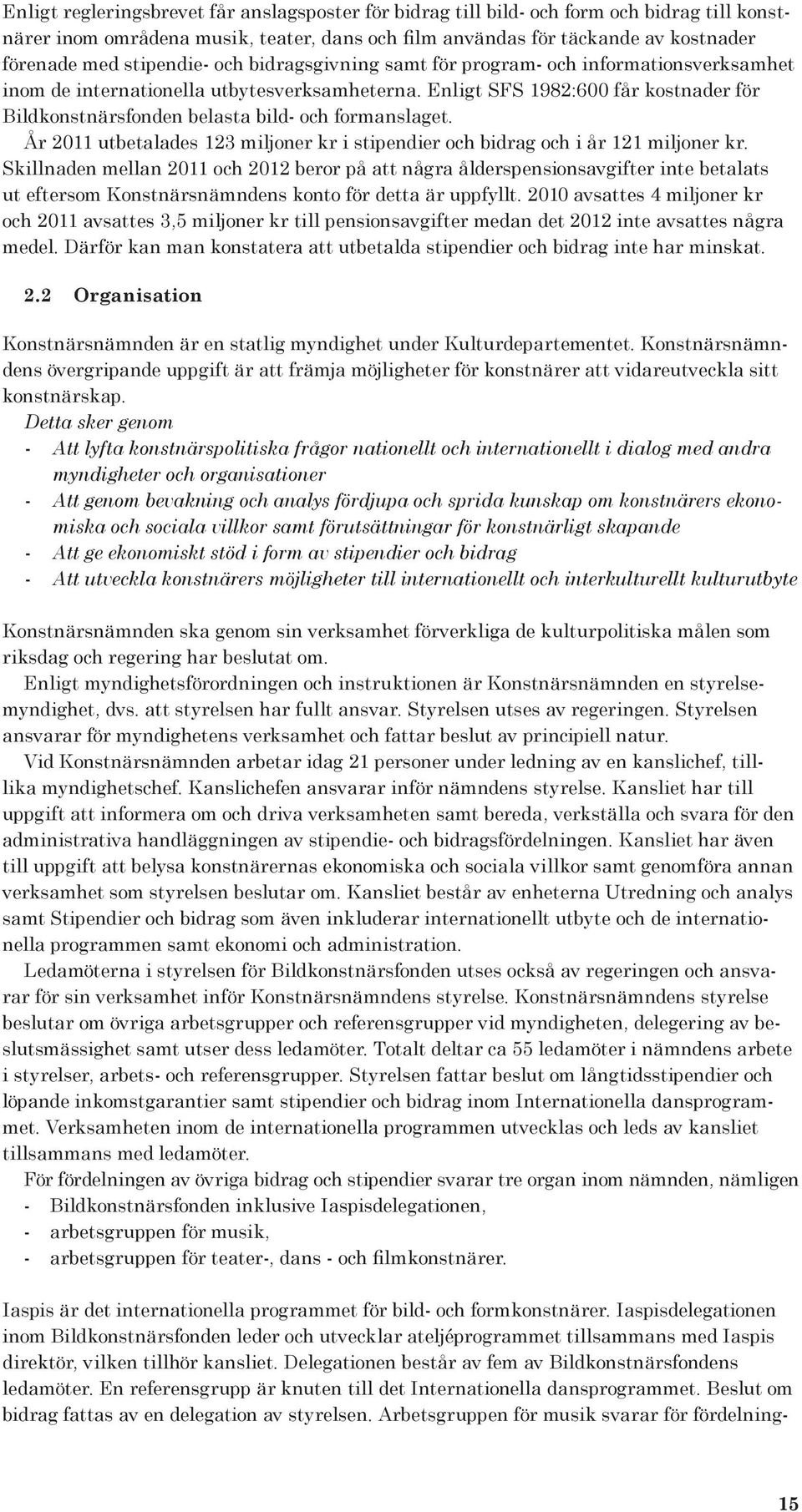 Enligt SFS 1982:600 får kostnader för Bildkonstnärsfonden belasta bild- och formanslaget. År 2011 utbetalades 123 miljoner kr i stipendier och bidrag och i år 121 miljoner kr.