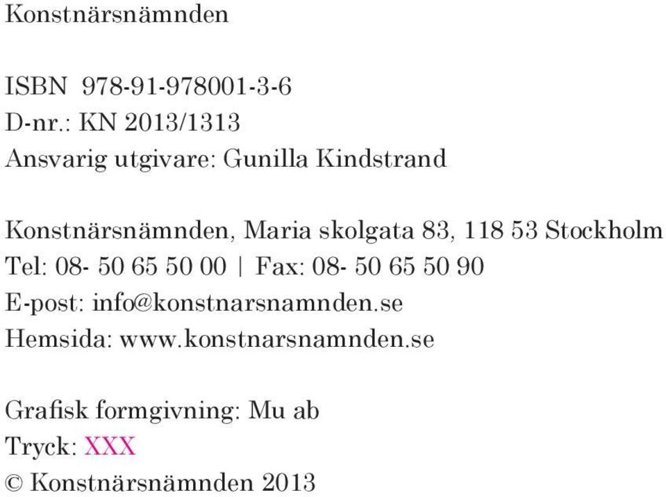 skolgata 83, 118 53 Stockholm Tel: 08-50 65 50 00 Fax: 08-50 65 50 90 E-post: