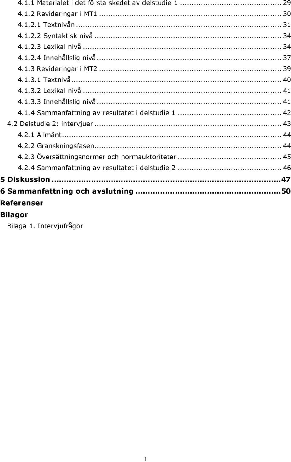 .. 42 4.2 Delstudie 2: intervjuer... 43 4.2.1 Allmänt... 44 4.2.2 Granskningsfasen... 44 4.2.3 Översättningsnormer och normauktoriteter... 45 4.2.4 Sammanfattning av resultatet i delstudie 2.