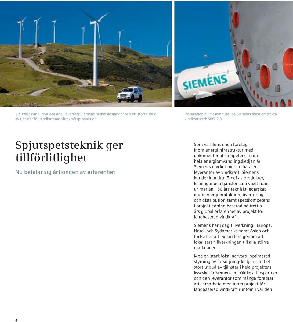 3 Spjutspetsteknik ger tillförlitlighet Nu betalar sig årtionden av erfarenhet Som världens enda företag inom energiinfrastruktur med dokumenterad kompetens inom hela energiomvandlingskedjan är