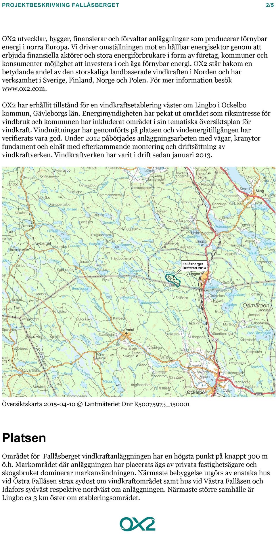 förnybar energi. OX2 står bakom en betydande andel av den storskaliga landbaserade vindkraften i Norden och har verksamhet i Sverige, Finland, Norge och Polen. För mer information besök www.ox2.com.