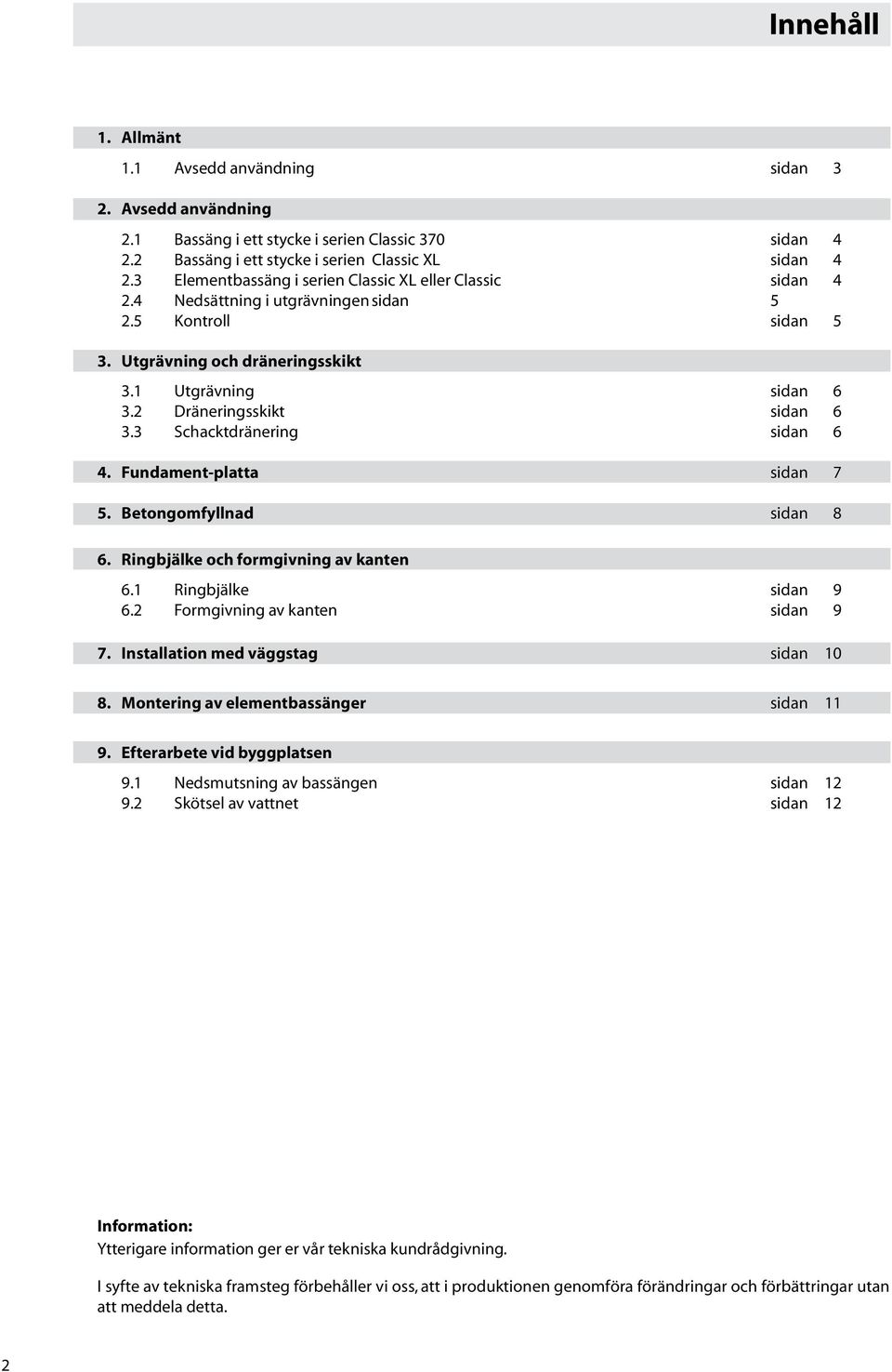 3 Schacktdränering sidan 6. Fundament-platta sidan 7 5. Betongomfyllnad sidan 8 6. Ringbjälke och formgivning av kanten 6.1 Ringbjälke sidan 9 6. Formgivning av kanten sidan 9 7.