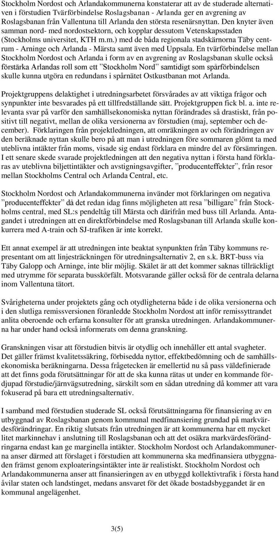 En tvärförbindelse mellan Stockholm Nordost och Arlanda i form av en avgrening av Roslagsbanan skulle också förstärka Arlandas roll som ett Stockholm Nord samtidigt som spårförbindelsen skulle kunna