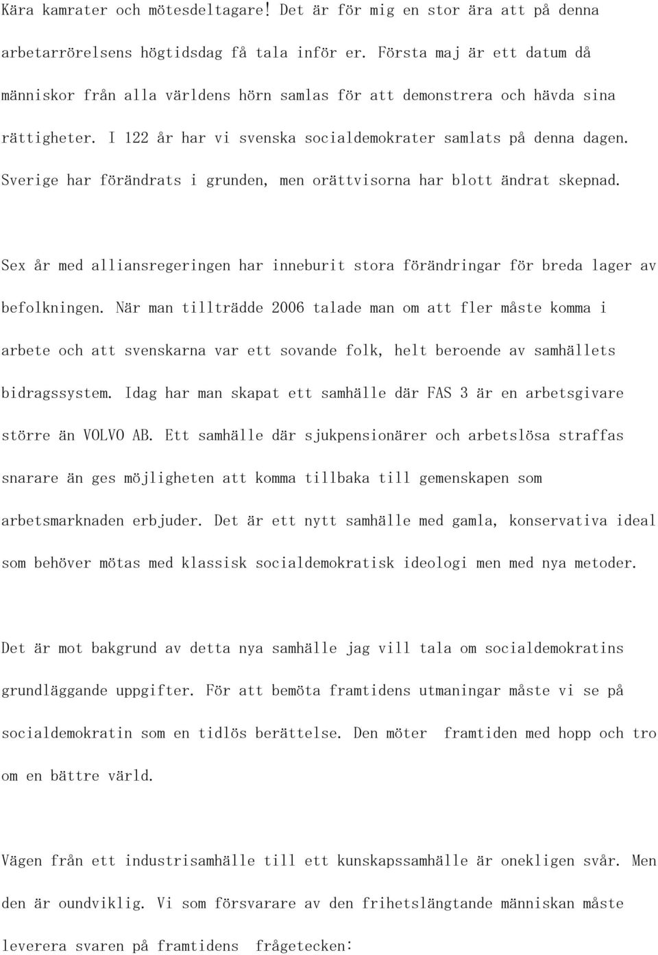 Sverige har förändrats i grunden, men orättvisorna har blott ändrat skepnad. Sex år med alliansregeringen har inneburit stora förändringar för breda lager av befolkningen.