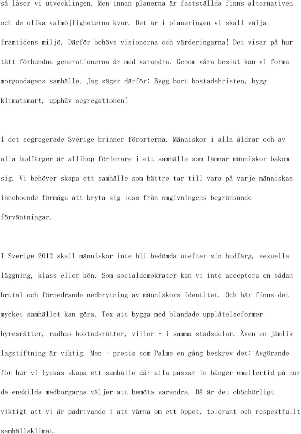 Jag säger därför: Bygg bort bostadsbristen, bygg klimatsmart, upphäv segregationen! I det segregerade Sverige brinner förorterna.