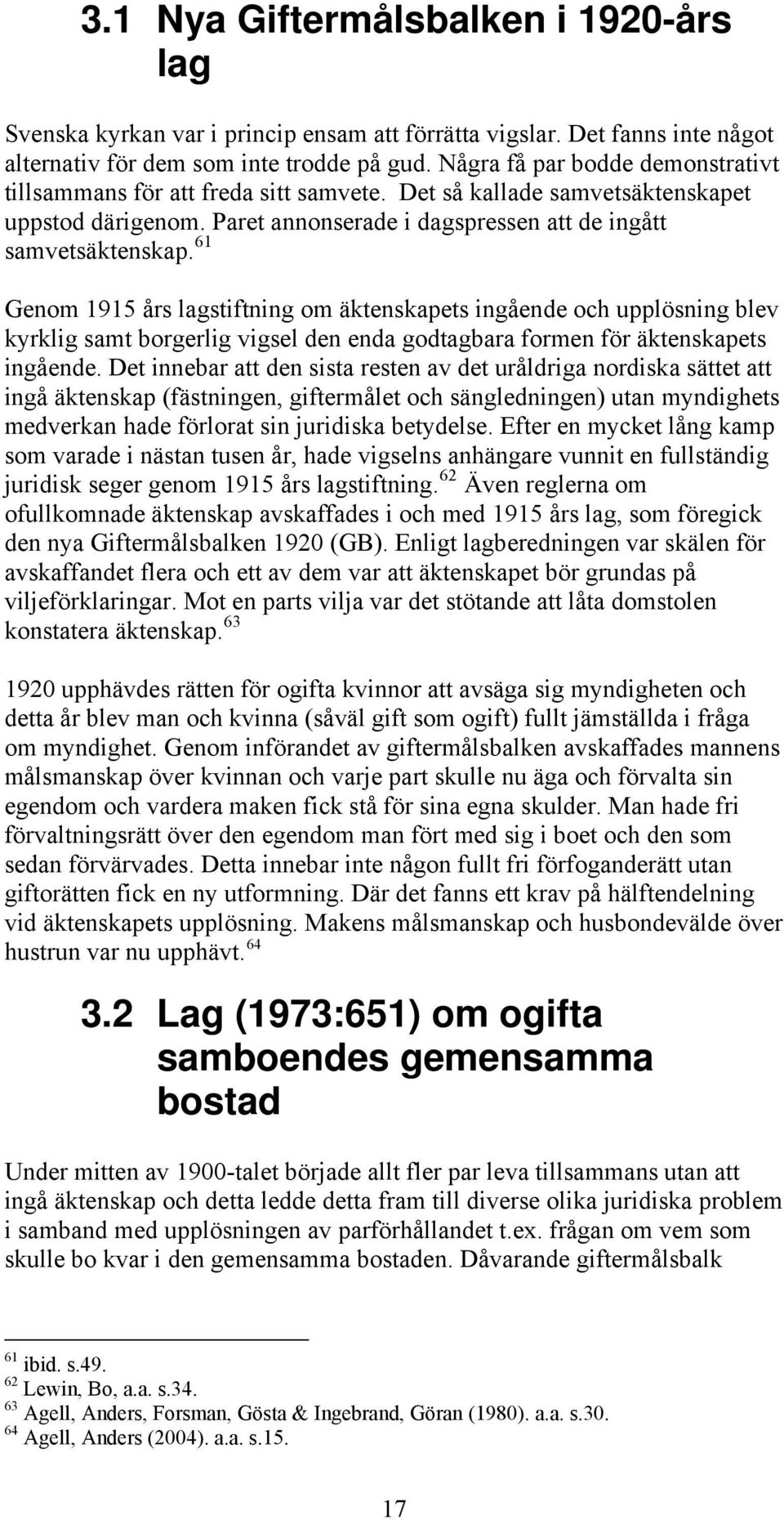 61 Genom 1915 års lagstiftning om äktenskapets ingående och upplösning blev kyrklig samt borgerlig vigsel den enda godtagbara formen för äktenskapets ingående.