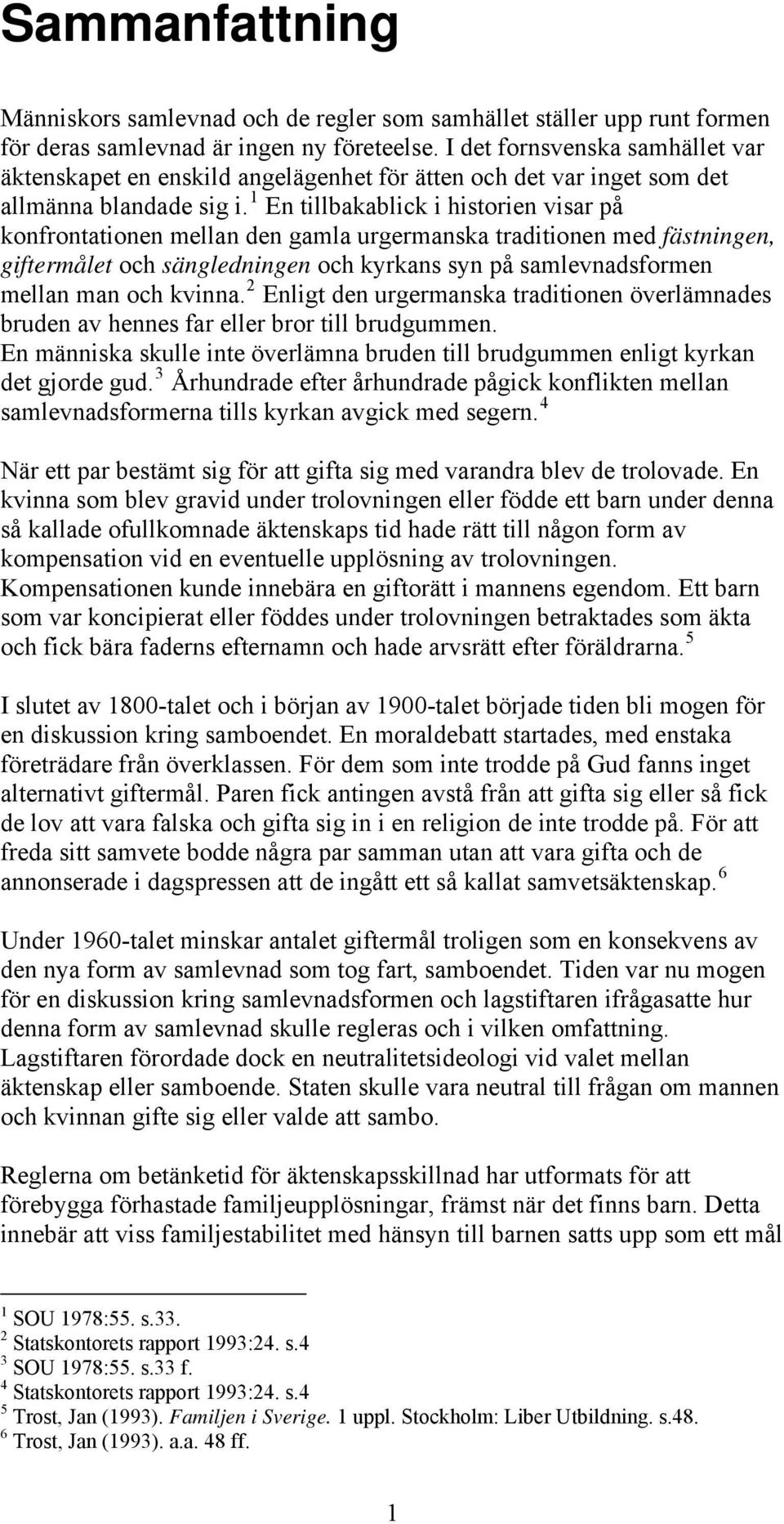 1 En tillbakablick i historien visar på konfrontationen mellan den gamla urgermanska traditionen med fästningen, giftermålet och sängledningen och kyrkans syn på samlevnadsformen mellan man och