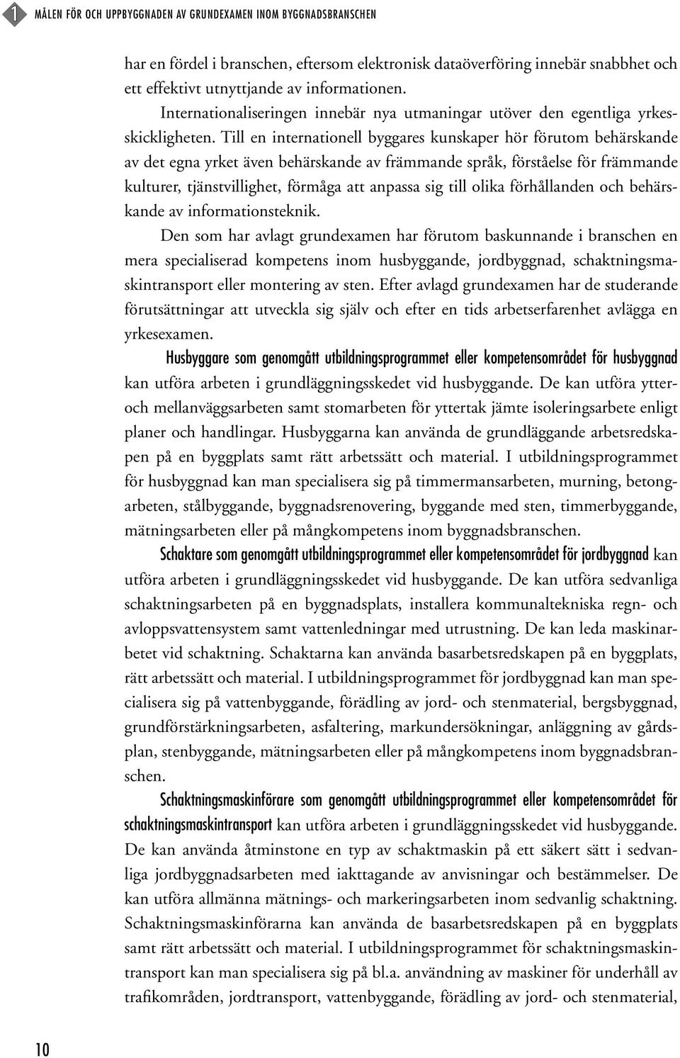 Till en internationell byggares kunskaper hör förutom behärskande av det egna yrket även behärskande av främmande språk, förståelse för främmande kulturer, tjänstvillighet, förmåga att anpassa sig