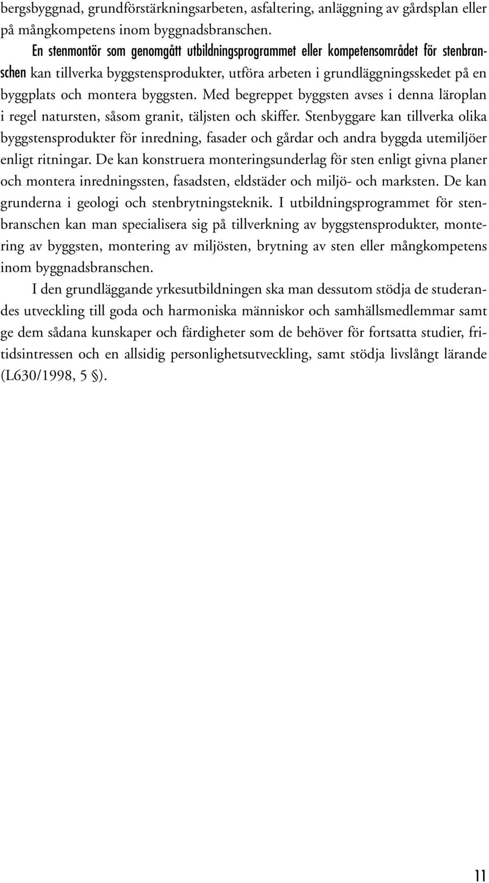 Med begreppet byggsten avses i denna läroplan i regel natursten, såsom granit, täljsten och skiffer.