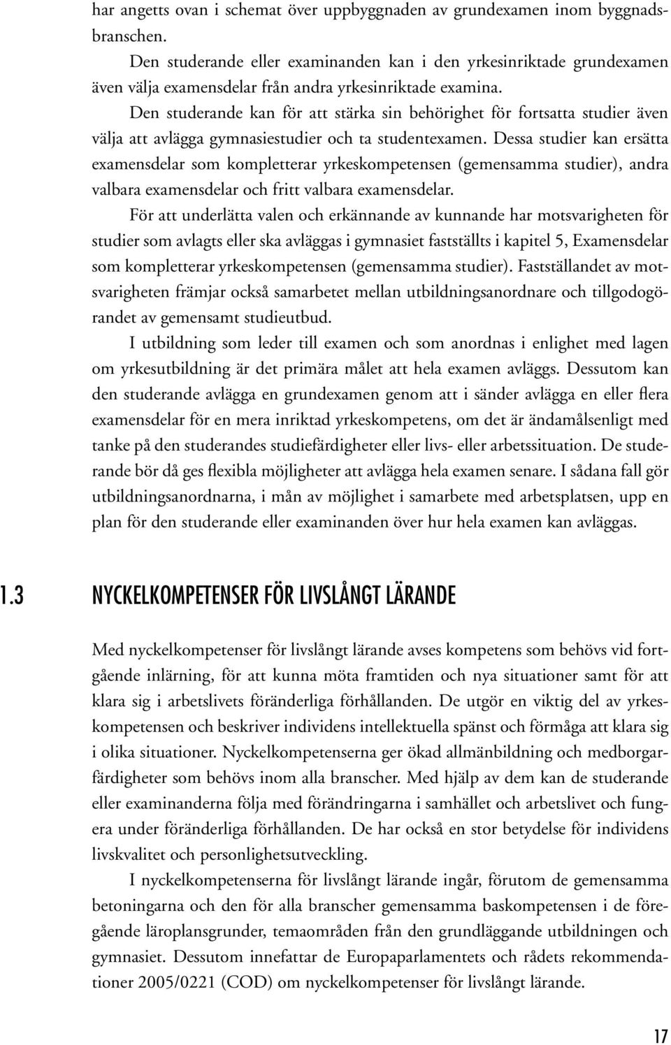 Dessa studier kan ersätta examensdelar som kompletterar yrkeskompetensen (gemensamma studier), andra valbara examensdelar och fritt valbara examensdelar.