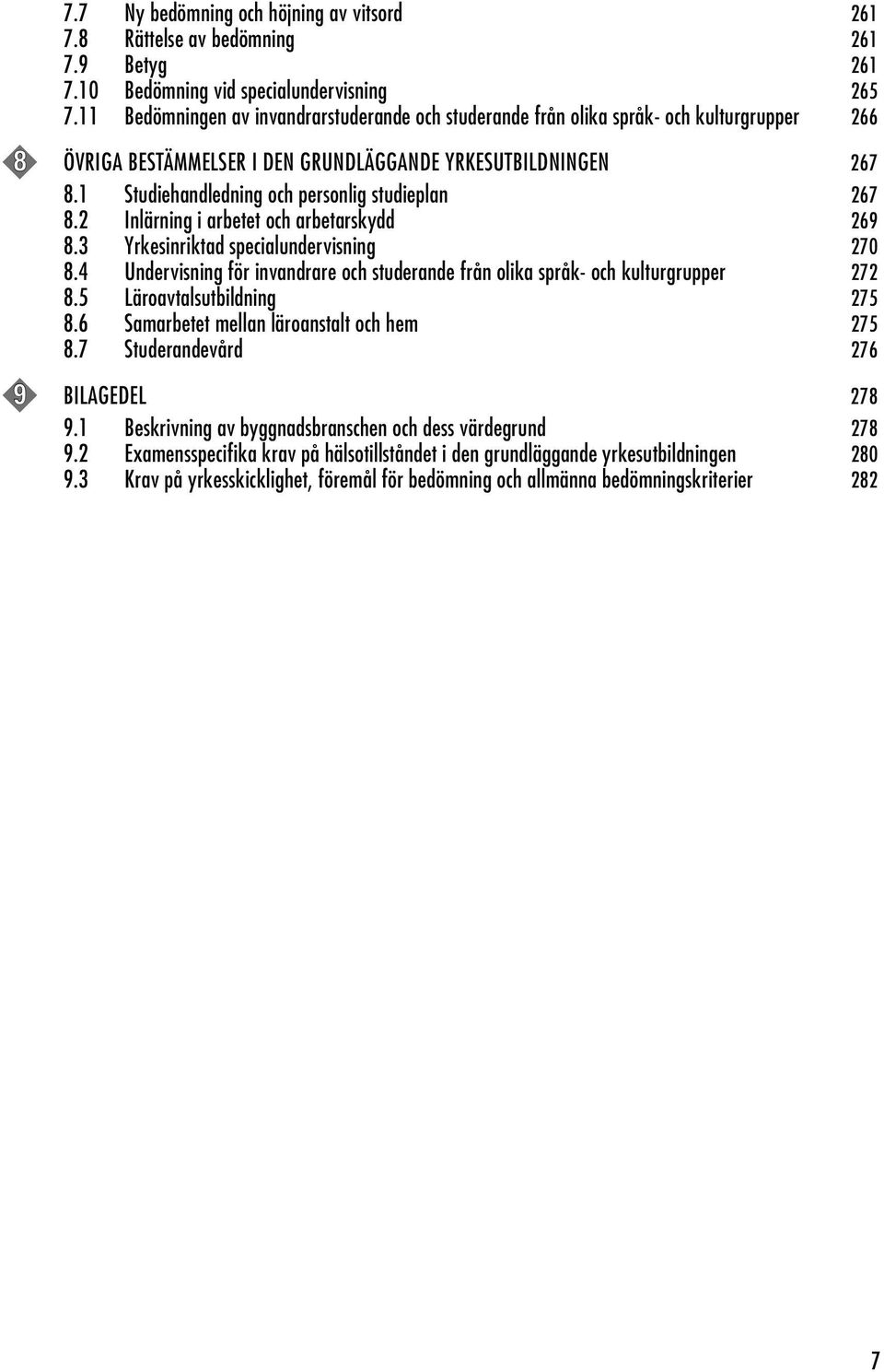 1 Studiehandledning och personlig studieplan 267 8.2 Inlärning i arbetet och arbetarskydd 269 8.3 Yrkesinriktad specialundervisning 270 8.