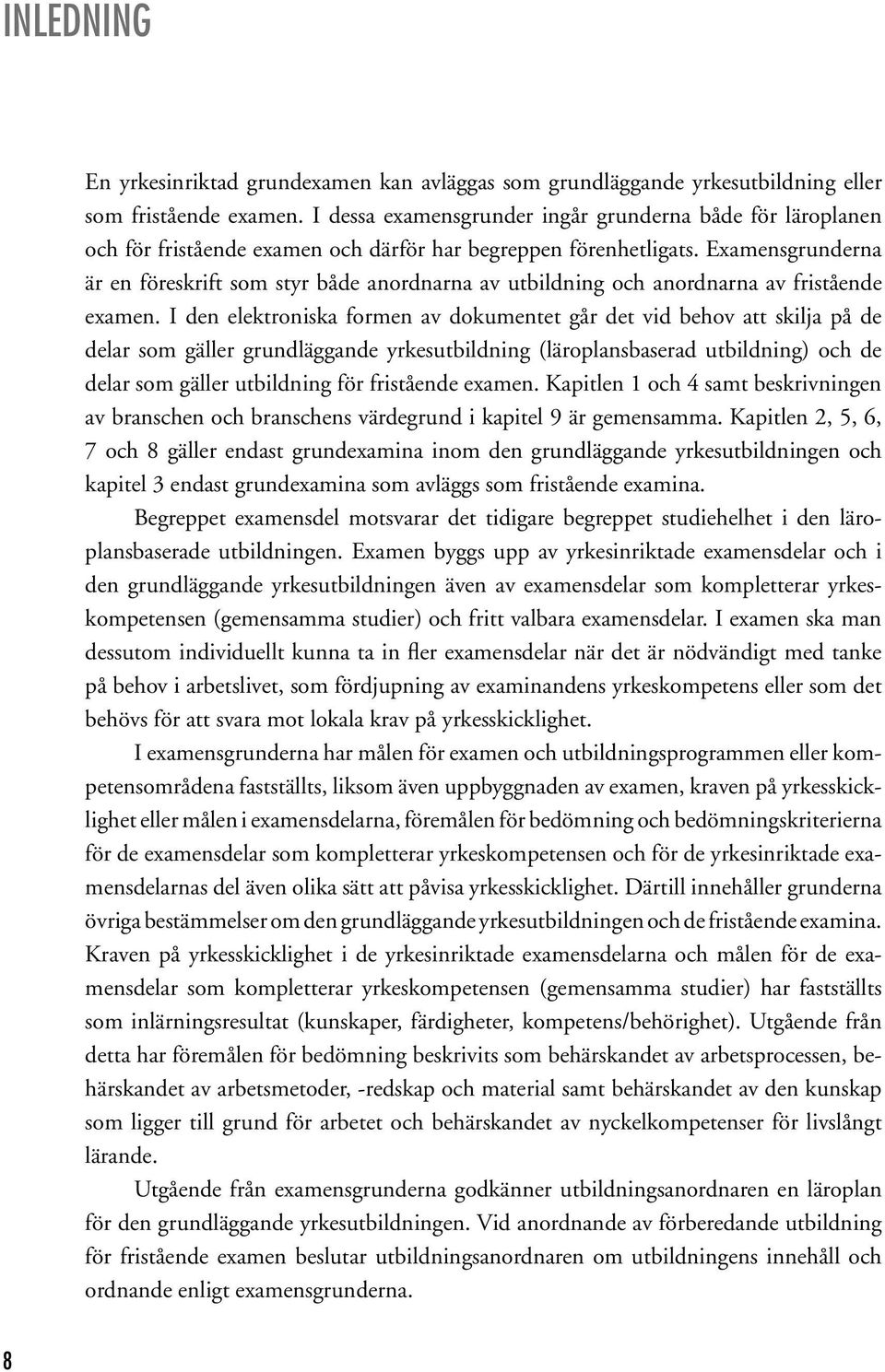 Examensgrunderna är en föreskrift som styr både anordnarna av utbildning och anordnarna av fristående examen.