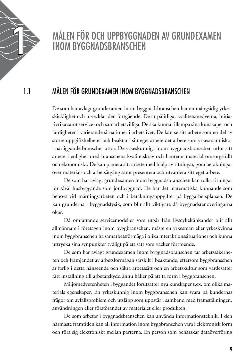 De är pålitliga, kvalitetsmedvetna, initiativrika samt service- och samarbetsvilliga. De ska kunna tillämpa sina kunskaper och färdigheter i varierande situationer i arbetslivet.