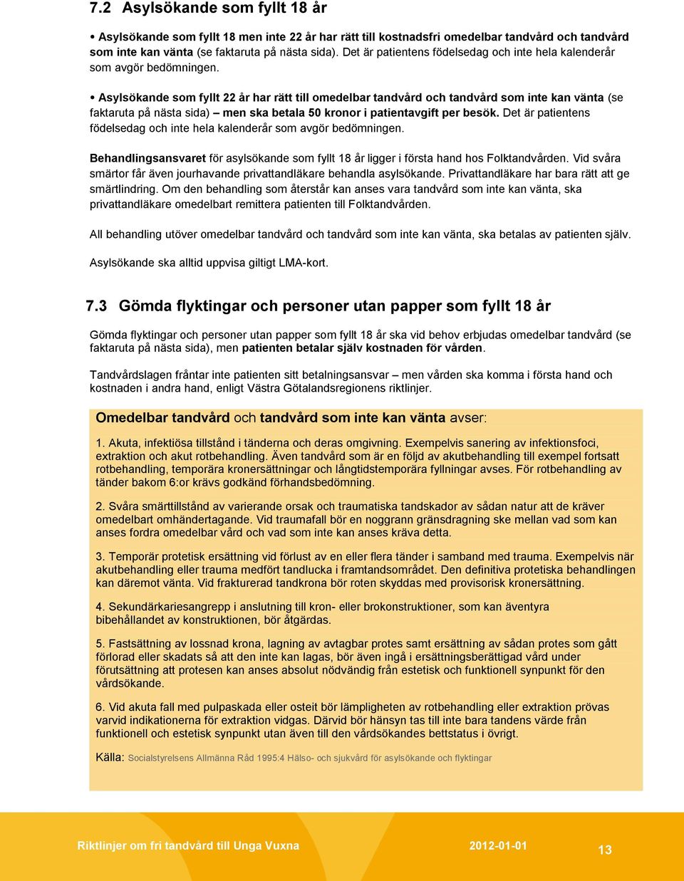 Asylsökande som fyllt 22 år har rätt till omedelbar tandvård och tandvård som inte kan vänta (se faktaruta på nästa sida) men ska betala 50 kronor i patientavgift per besök.