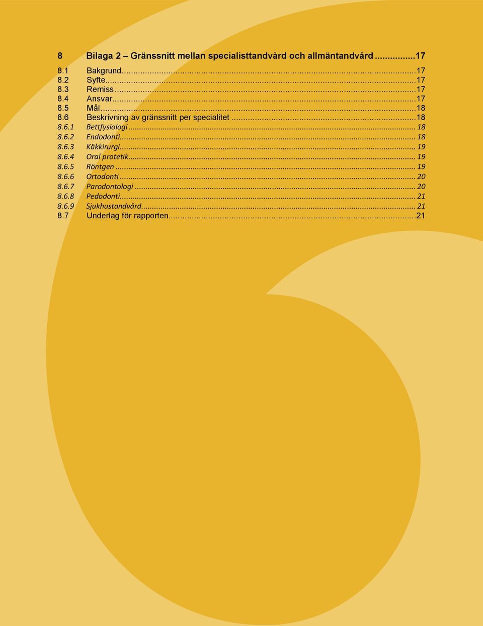 .. 18 8.6.2 Endodonti... 18 8.6.3 Käkkirurgi... 19 8.6.4 Oral protetik... 19 8.6.5 Röntgen... 19 8.6.6 Ortodonti.