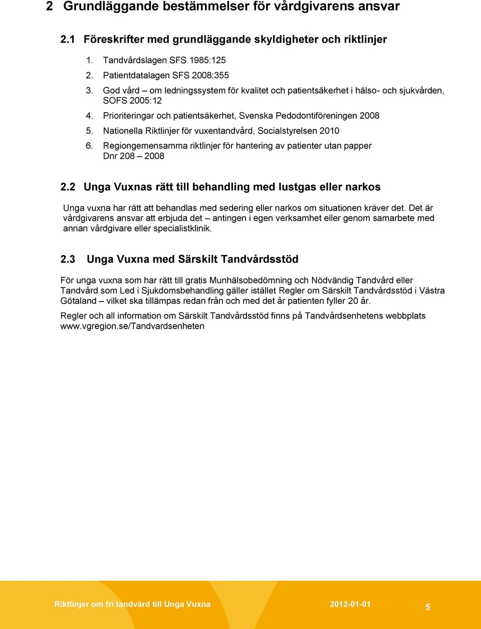 Nationella Riktlinjer för vuxentandvård, Socialstyrelsen 2010 6. Regiongemensamma riktlinjer för hantering av patienter utan papper Dnr 208 2008 2.