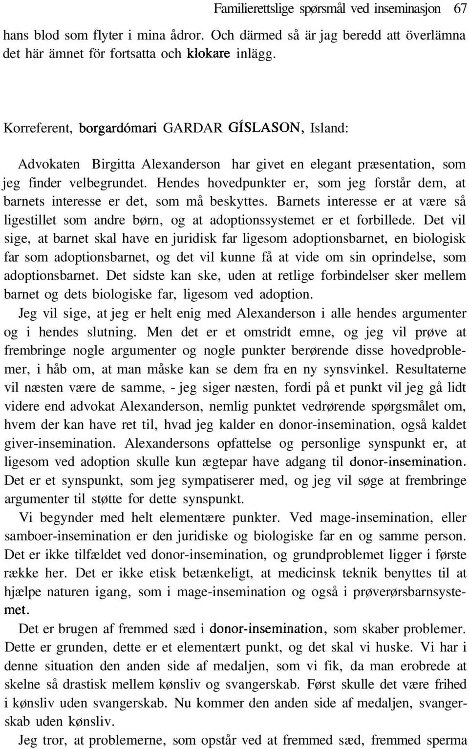 Hendes hovedpunkter er, som jeg forstår dem, at barnets interesse er det, som må beskyttes. Barnets interesse er at være så ligestillet som andre børn, og at adoptionssystemet er et forbillede.