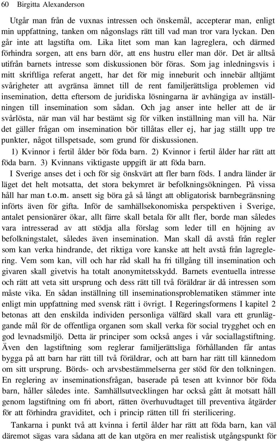 Det är alltså utifrån barnets intresse som diskussionen bör föras.