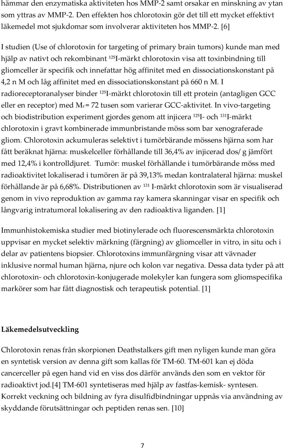 [6] I studien (Use of chlorotoxin for targeting of primary brain tumors) kunde man med hjälp av nativt och rekombinant 125 I- märkt chlorotoxin visa att toxinbindning till gliomceller är specifik och