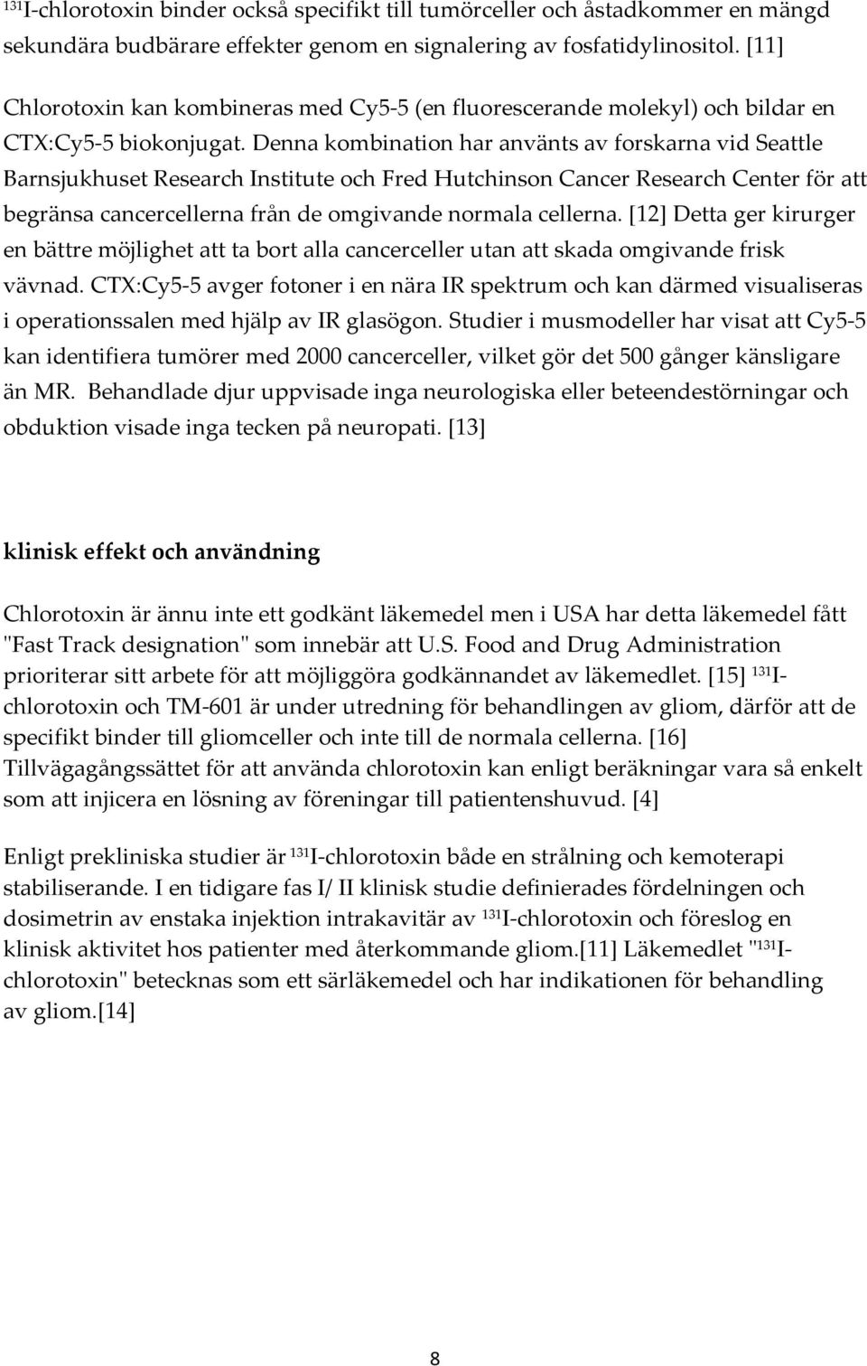 Denna kombination har använts av forskarna vid Seattle Barnsjukhuset Research Institute och Fred Hutchinson Cancer Research Center för att begränsa cancercellerna från de omgivande normala cellerna.
