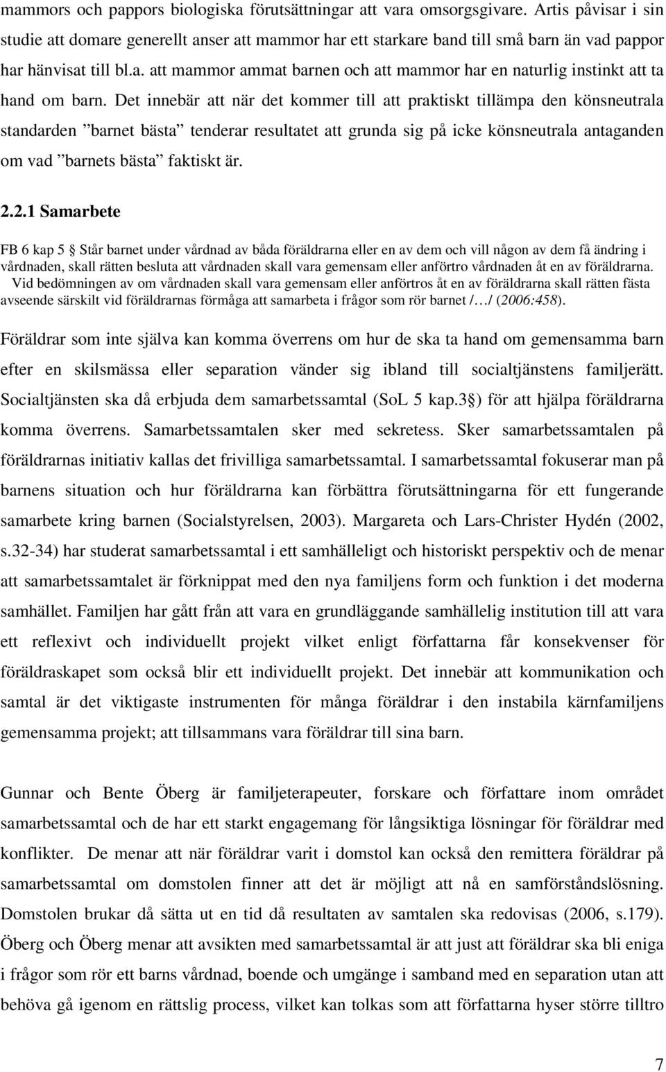 Det innebär att när det kommer till att praktiskt tillämpa den könsneutrala standarden barnet bästa tenderar resultatet att grunda sig på icke könsneutrala antaganden om vad barnets bästa faktiskt är.