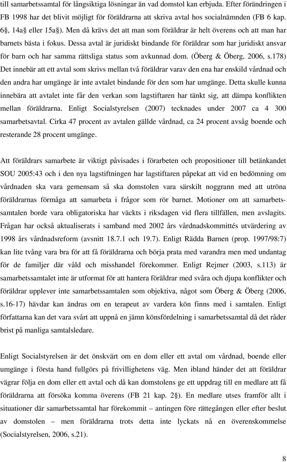 Dessa avtal är juridiskt bindande för föräldrar som har juridiskt ansvar för barn och har samma rättsliga status som avkunnad dom. (Öberg & Öberg, 2006, s.