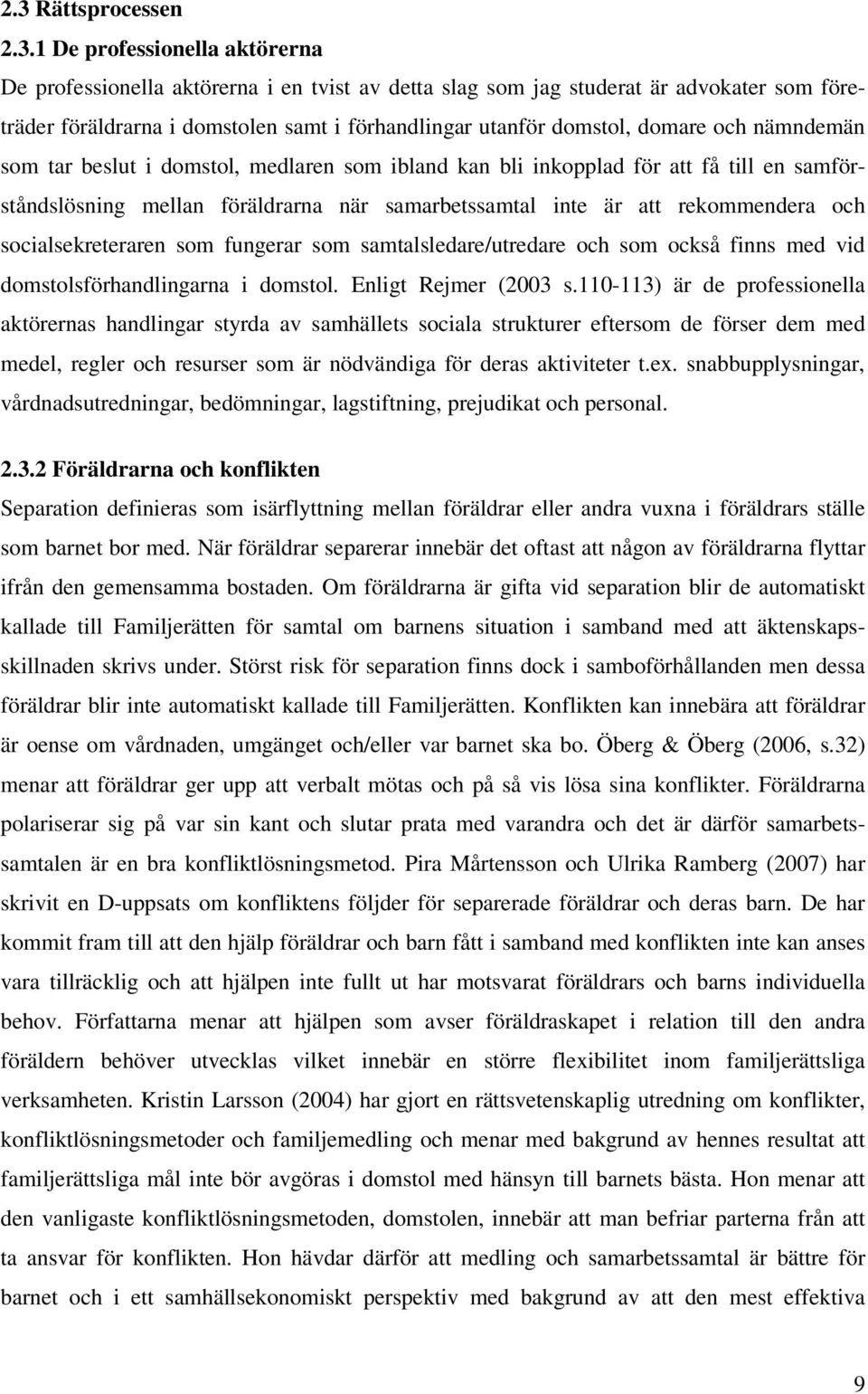 rekommendera och socialsekreteraren som fungerar som samtalsledare/utredare och som också finns med vid domstolsförhandlingarna i domstol. Enligt Rejmer (2003 s.