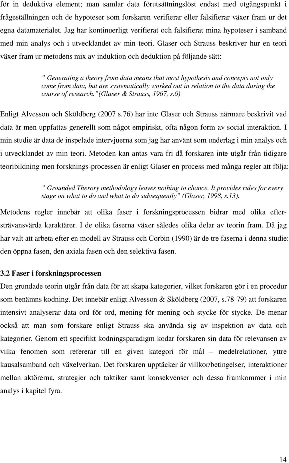 Glaser och Strauss beskriver hur en teori växer fram ur metodens mix av induktion och deduktion på följande sätt: Generating a theory from data means that most hypothesis and concepts not only come