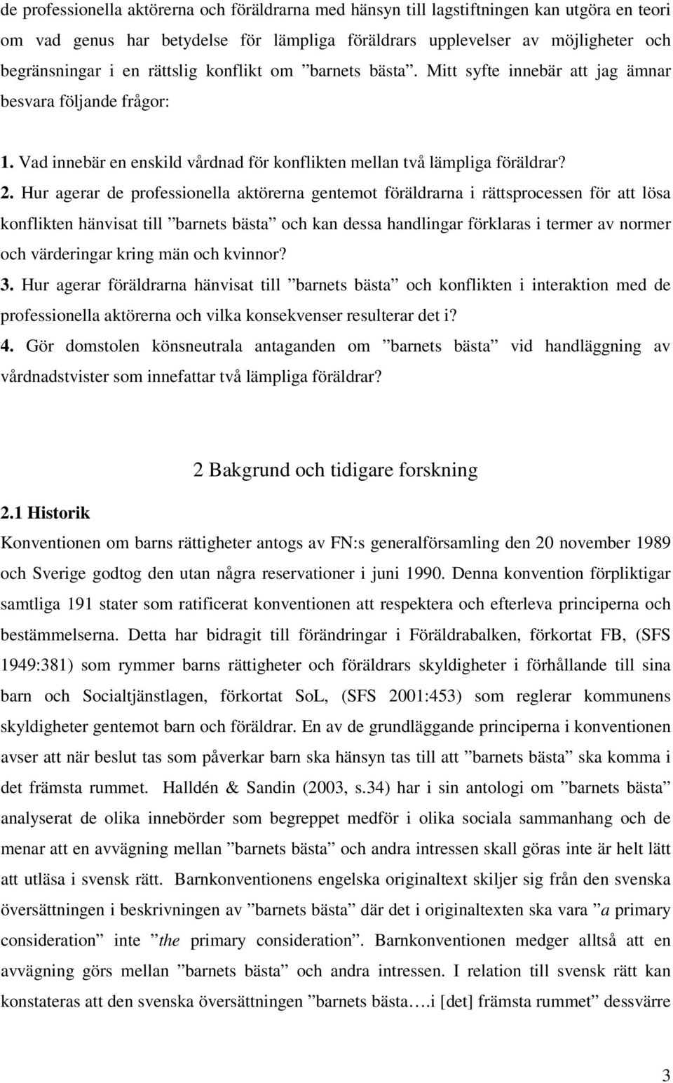 Hur agerar de professionella aktörerna gentemot föräldrarna i rättsprocessen för att lösa konflikten hänvisat till barnets bästa och kan dessa handlingar förklaras i termer av normer och värderingar