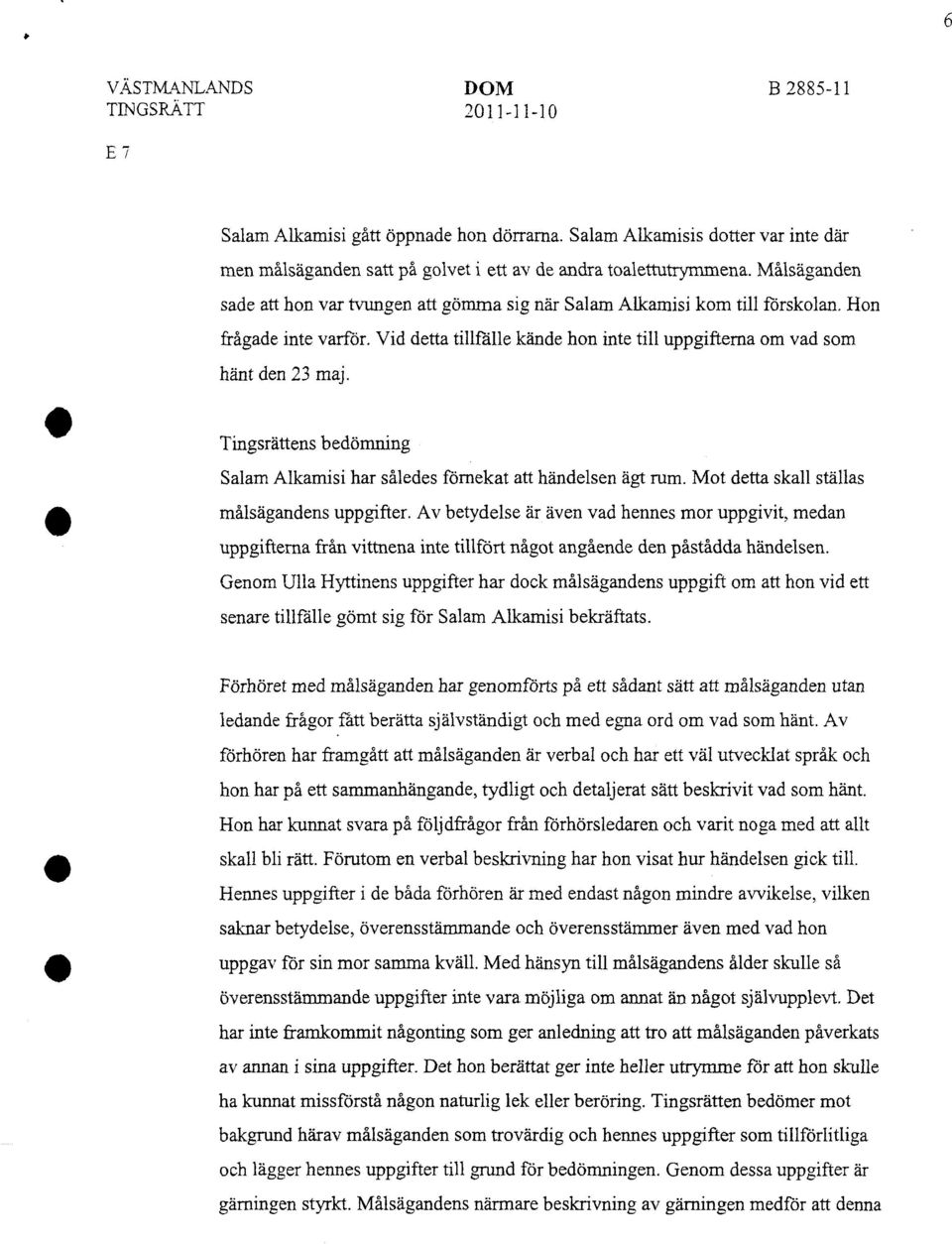 Tingsrättens bedömning Salam Alkamisi har således förnekat att händelsen ägt rum. Mot detta skall ställas målsägandens uppgifter.