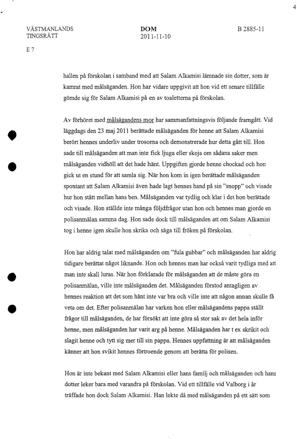 Vid läggdags den 23 maj 2011 berättade målsäganden för henne att Salam Alkamisi berört hennes underliv under trosorna och demonstrerade hur detta gått till.