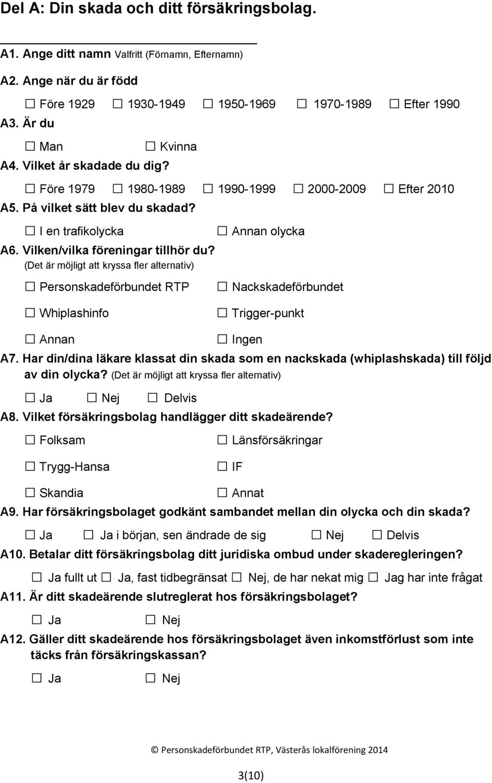 (Det är möjligt att kryssa fler alternativ) Personskadeförbundet RTP Nackskadeförbundet Whiplashinfo Trigger-punkt Annan Ingen A7.