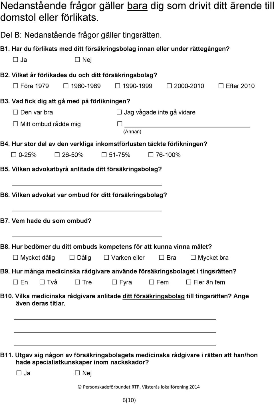 Vad fick dig att gå med på förlikningen? Den var bra Jag vågade inte gå vidare Mitt ombud rådde mig (Annan) B4. Hur stor del av den verkliga inkomstförlusten täckte förlikningen?