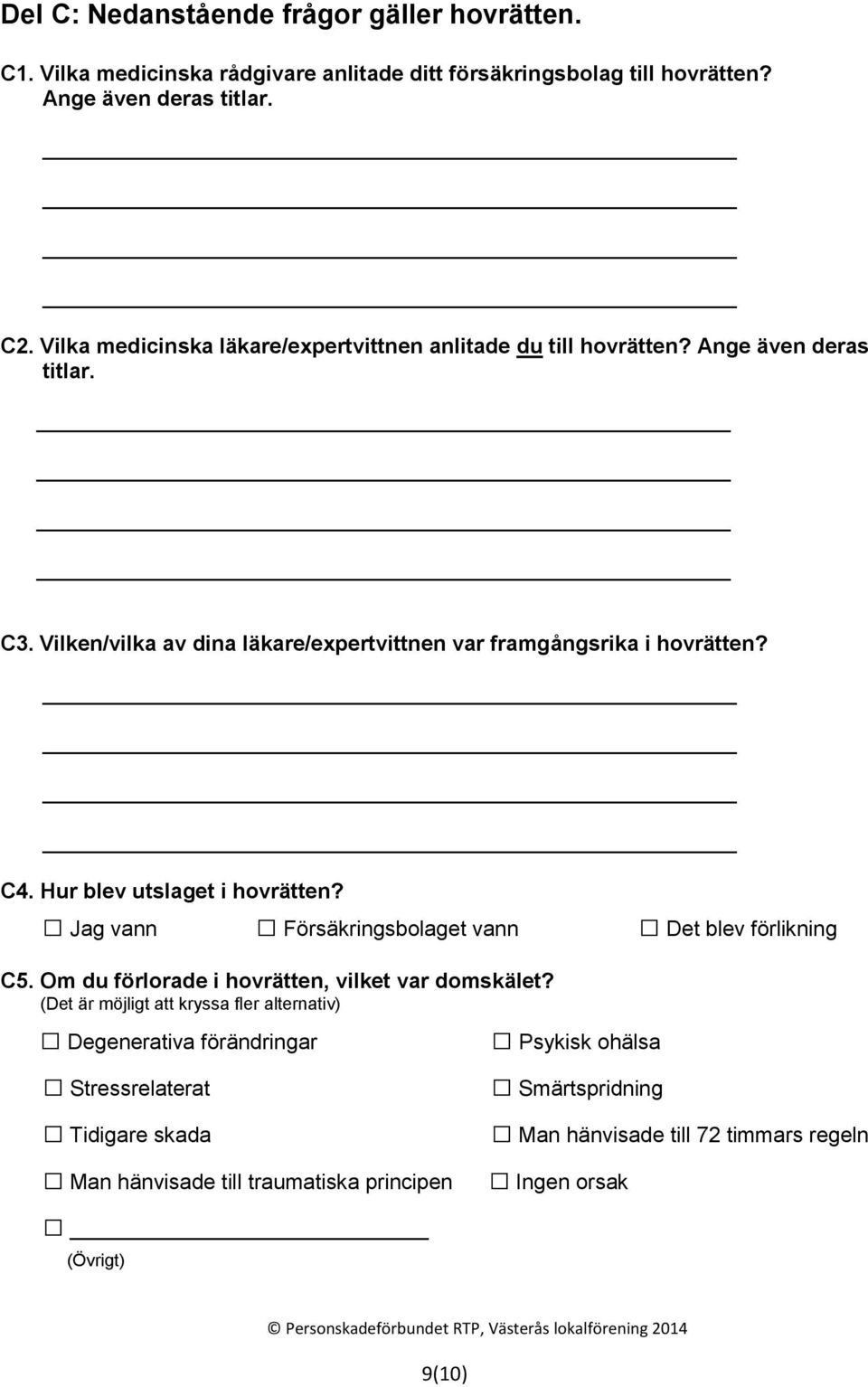 Hur blev utslaget i hovrätten? Jag vann Försäkringsbolaget vann Det blev förlikning C5. Om du förlorade i hovrätten, vilket var domskälet?