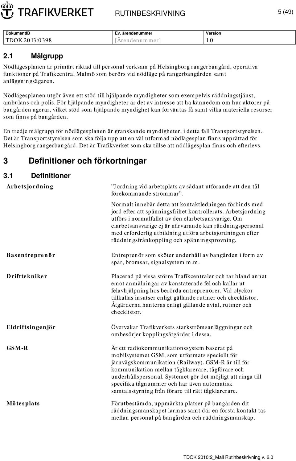 anläggningsägaren. Nödlägesplanen utgör även ett stöd till hjälpande myndigheter som exempelvis räddningstjänst, ambulans och polis.