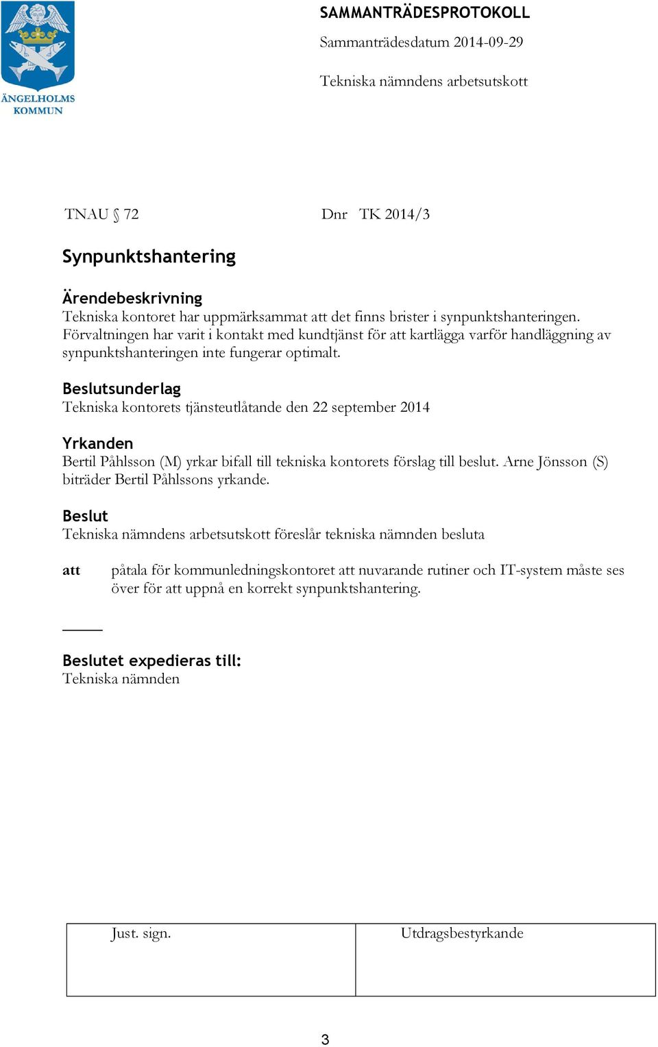 Beslutsunderlag Tekniska kontorets tjänsteutlåtande den 22 september 2014 Yrkanden Bertil Påhlsson (M) yrkar bifall till tekniska kontorets förslag till beslut.