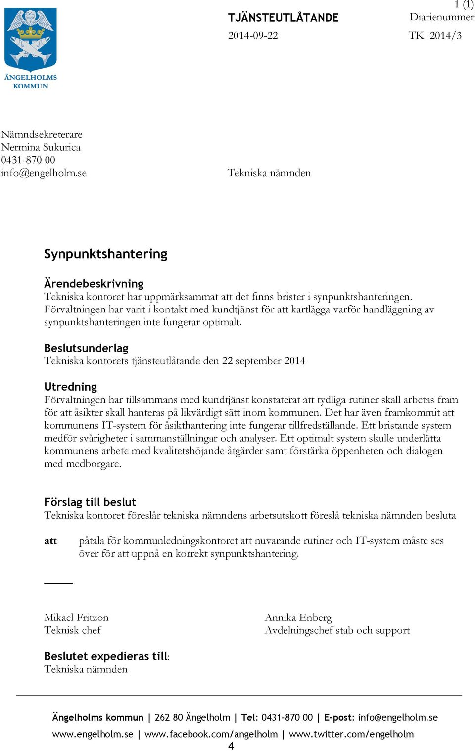Förvaltningen har varit i kontakt med kundtjänst för att kartlägga varför handläggning av synpunktshanteringen inte fungerar optimalt.