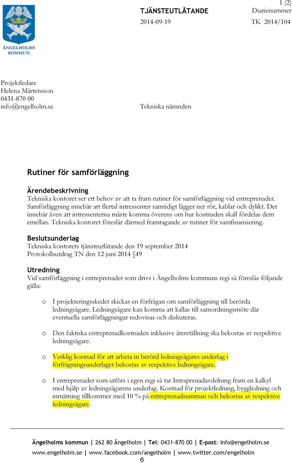Samförläggning innebär att flertal intressenter samtidigt lägger ner rör, kablar och dylikt. Det innebär även att intressenterna måste komma överens om hur kostnaden skall fördelas dem emellan.